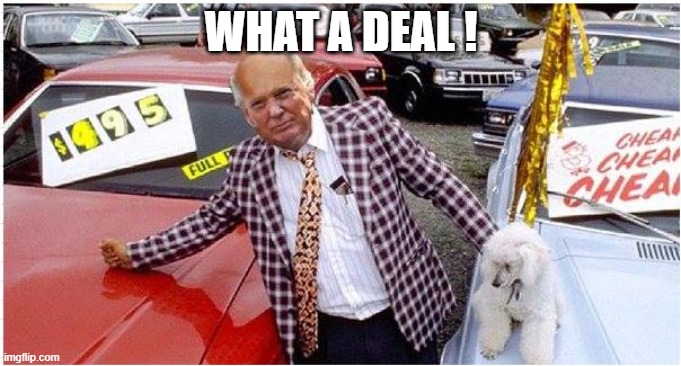 used cars | WHAT A DEAL ! | image tagged in trump used car sales | made w/ Imgflip meme maker