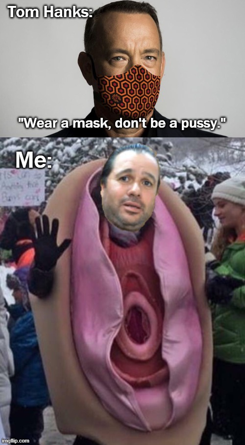 Your fear does not override my freedom. | Tom Hanks:; "Wear a mask, don't be a pussy."; Me: | image tagged in covid-19,coronavirus,politics | made w/ Imgflip meme maker