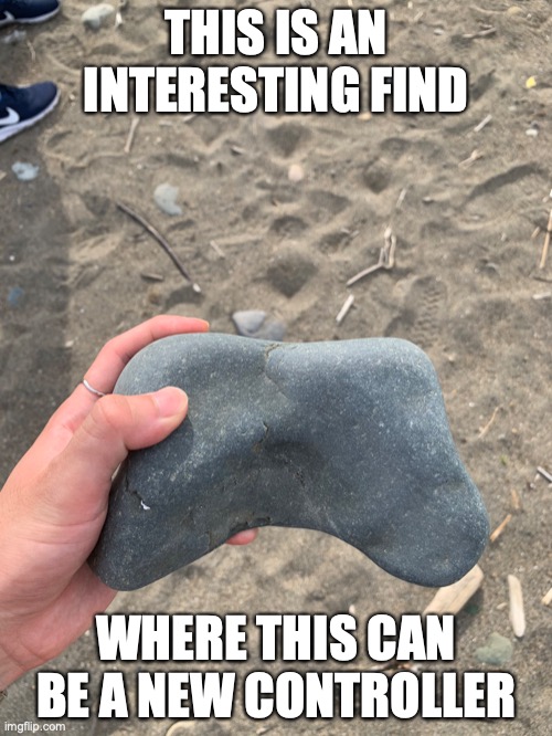 Controller-Shaped Stone |  THIS IS AN INTERESTING FIND; WHERE THIS CAN BE A NEW CONTROLLER | image tagged in stone,controller,memes | made w/ Imgflip meme maker