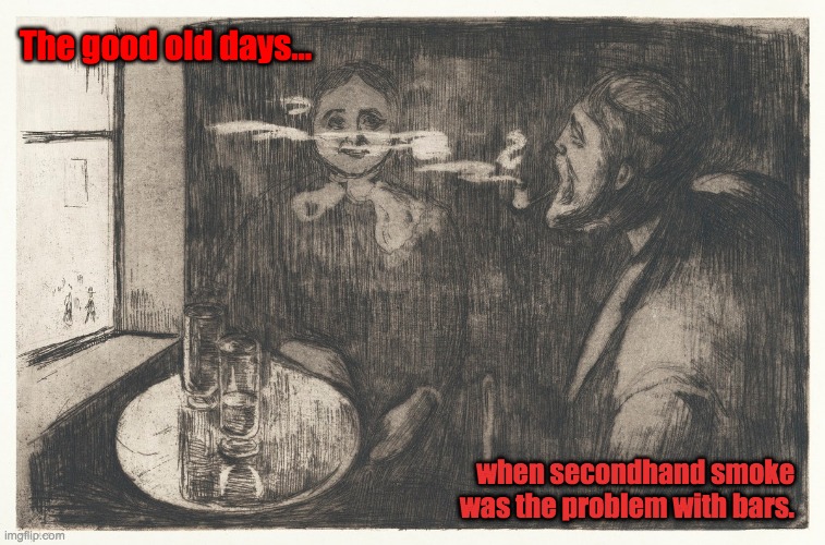 The good old days... | The good old days... when secondhand smoke was the problem with bars. | image tagged in coronavirus,bars | made w/ Imgflip meme maker
