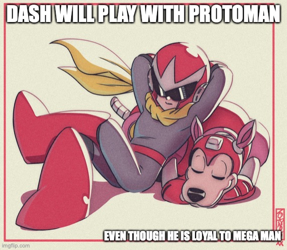 Protoman and Dash | DASH WILL PLAY WITH PROTOMAN; EVEN THOUGH HE IS LOYAL TO MEGA MAN | image tagged in protoman,megaman,memes | made w/ Imgflip meme maker