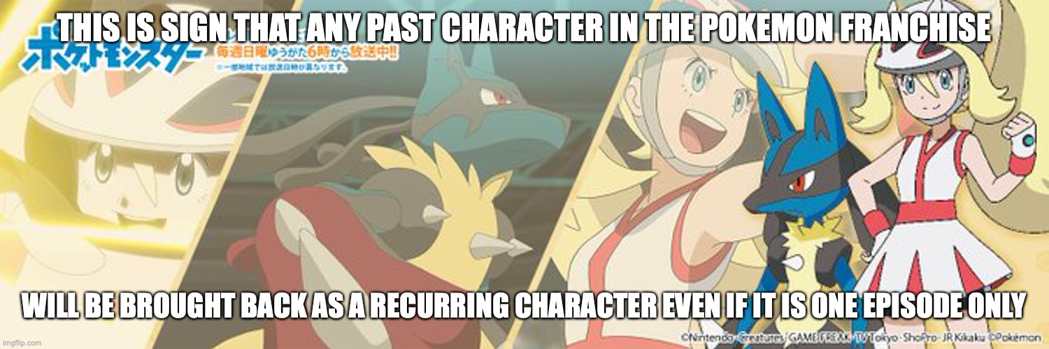 Korrina and Lucario | THIS IS SIGN THAT ANY PAST CHARACTER IN THE POKEMON FRANCHISE; WILL BE BROUGHT BACK AS A RECURRING CHARACTER EVEN IF IT IS ONE EPISODE ONLY | image tagged in pokemon,lucario,memes | made w/ Imgflip meme maker