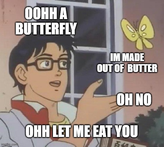 Is This A Pigeon Meme | OOHH A BUTTERFLY; IM MADE OUT OF  BUTTER; OH NO; OHH LET ME EAT YOU | image tagged in memes,is this a pigeon | made w/ Imgflip meme maker