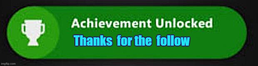 Xbox One achievement  | Thanks  for the  follow | image tagged in xbox one achievement | made w/ Imgflip meme maker
