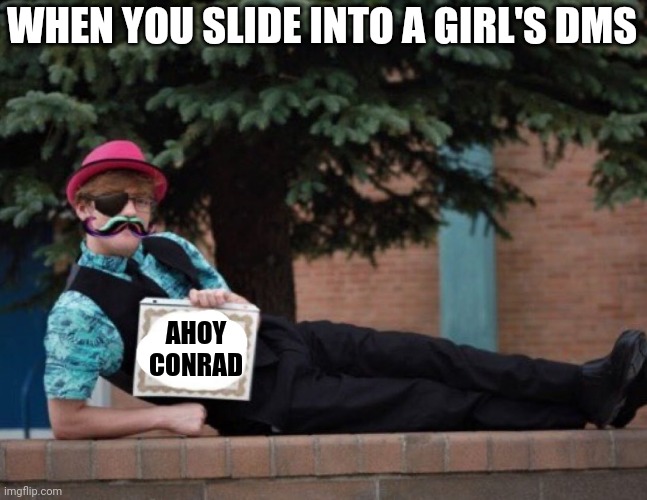 Minitoon | WHEN YOU SLIDE INTO A GIRL'S DMS; AHOY CONRAD | image tagged in minitoon | made w/ Imgflip meme maker