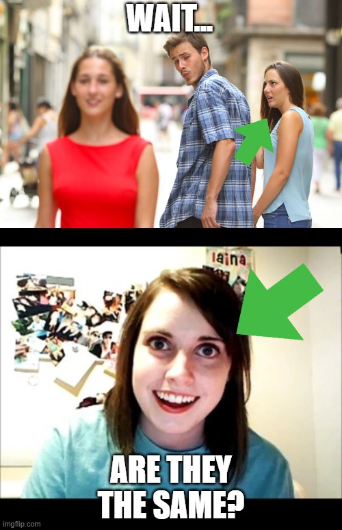  WAIT... ARE THEY THE SAME? | image tagged in memes,distracted boyfriend | made w/ Imgflip meme maker