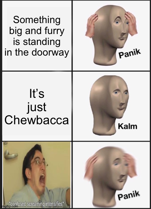 Chewbacca is coming, kids! | Something big and furry is standing in the doorway; It’s just Chewbacca | image tagged in memes,panik kalm panik | made w/ Imgflip meme maker
