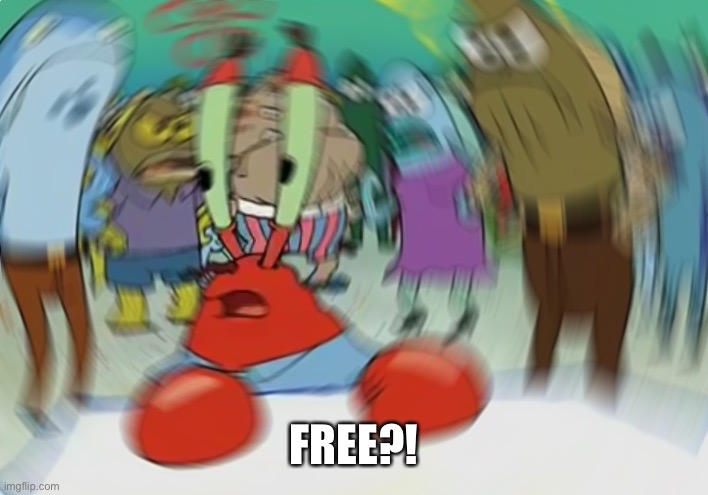 Mr Krabs Blur Meme Meme | FREE?! | image tagged in memes,mr krabs blur meme | made w/ Imgflip meme maker