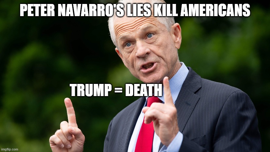 This Jerk Says He Knows More About Science Than Scientists | PETER NAVARRO'S LIES KILL AMERICANS; TRUMP = DEATH | image tagged in stupid jerk,liar,coronavirus,covid-19,pandemic,trump equals death | made w/ Imgflip meme maker
