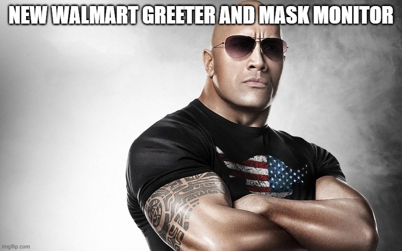 THE ROCK | NEW WALMART GREETER AND MASK MONITOR | image tagged in dwayne johnson | made w/ Imgflip meme maker