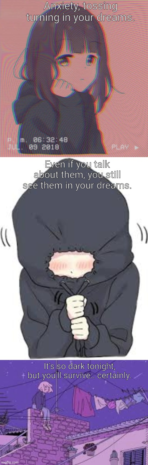 Anxiety, tossing turning in your dreams. Even if you talk about them, you still see them in your dreams. It's so dark tonight, but you'll survive.. certainly. | image tagged in fun | made w/ Imgflip meme maker