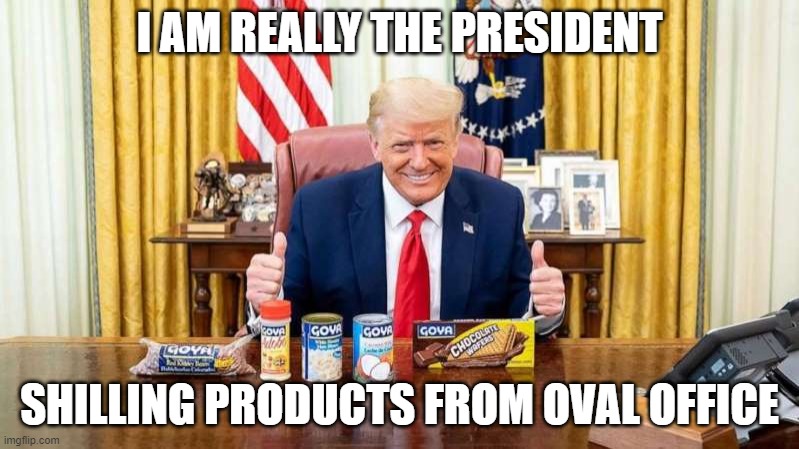 the end of what it means to be presidential | I AM REALLY THE PRESIDENT; SHILLING PRODUCTS FROM OVAL OFFICE | image tagged in trumpanzees,trump,rebooblicans,moron | made w/ Imgflip meme maker