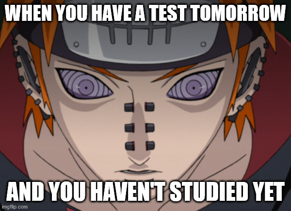 Pain is in pain lol | WHEN YOU HAVE A TEST TOMORROW; AND YOU HAVEN'T STUDIED YET | image tagged in pain is in pain lol | made w/ Imgflip meme maker