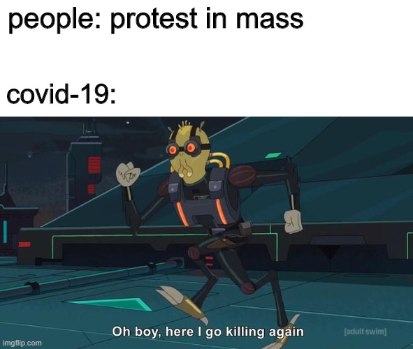 Oh Boy Here I Go Killing Again | people: protest in mass; covid-19: | image tagged in oh boy here i go killing again | made w/ Imgflip meme maker