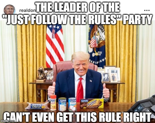THE LEADER OF THE "JUST FOLLOW THE RULES" PARTY; CAN'T EVEN GET THIS RULE RIGHT | made w/ Imgflip meme maker