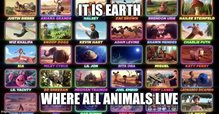 Earth |  IT IS EARTH; WHERE ALL ANIMALS LIVE | image tagged in memes,earth | made w/ Imgflip meme maker