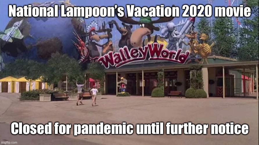 Vacation V: Pandemonia Vacation | National Lampoon’s Vacation 2020 movie; Closed for pandemic until further notice | image tagged in national lampoon,vacation,walley world,pandemic | made w/ Imgflip meme maker