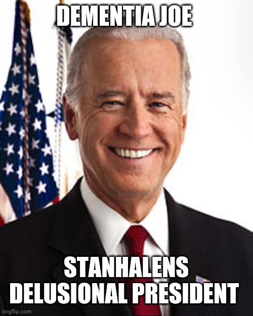 Joe Biden Meme | DEMENTIA JOE STANHALENS DELUSIONAL PRESIDENT | image tagged in memes,joe biden | made w/ Imgflip meme maker