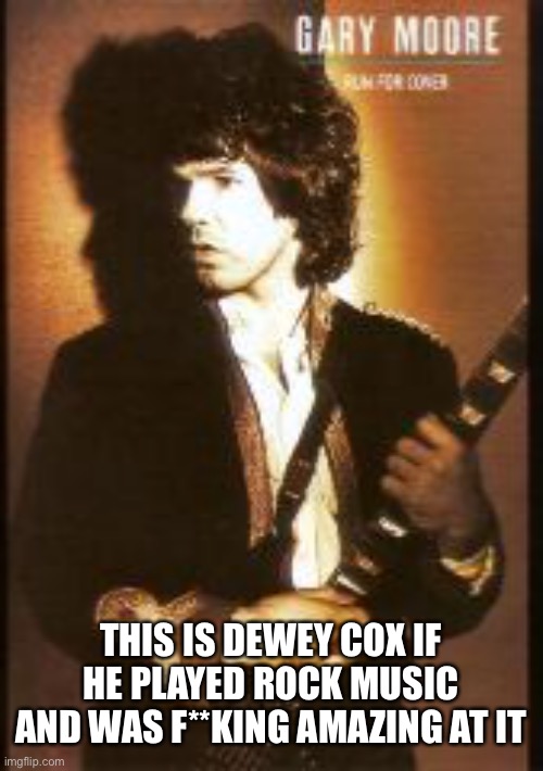 THIS IS DEWEY COX IF HE PLAYED ROCK MUSIC AND WAS F**KING AMAZING AT IT | made w/ Imgflip meme maker