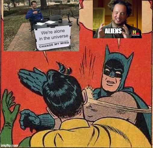 Batman Slapping the Loneliness Out of Robin with Aliens | ALIENS; We're alone in the universe | image tagged in memes,batman slapping robin,change my mind,ancient aliens guy,aliens | made w/ Imgflip meme maker