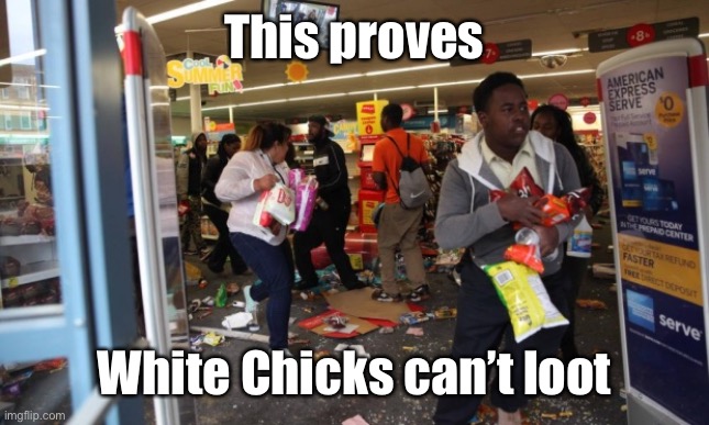 Look at the practical, feminine products that she’s stealing | This proves; White Chicks can’t loot | image tagged in looters,white chicks,loot,feminine products | made w/ Imgflip meme maker