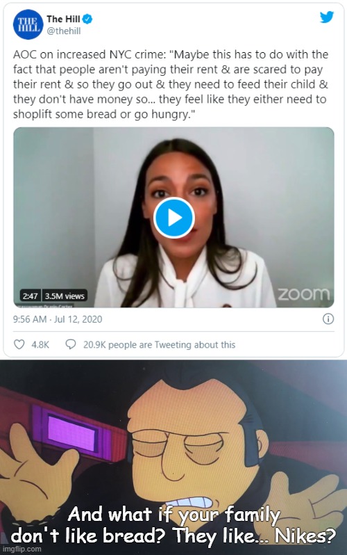 AOC is a Soros puppet. | And what if your family don't like bread? They like... Nikes? | image tagged in white genocide,zionism,cultural marxism | made w/ Imgflip meme maker