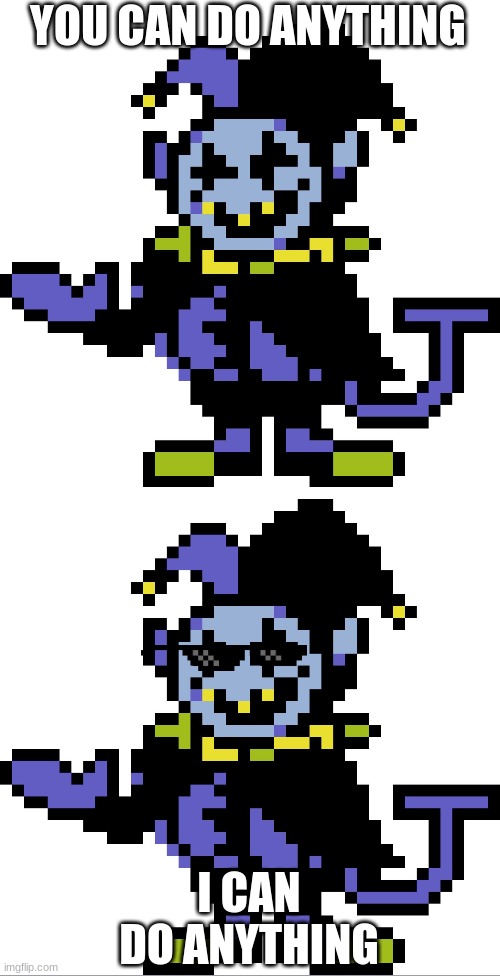Jevil meme | YOU CAN DO ANYTHING I CAN DO ANYTHING | image tagged in jevil meme | made w/ Imgflip meme maker