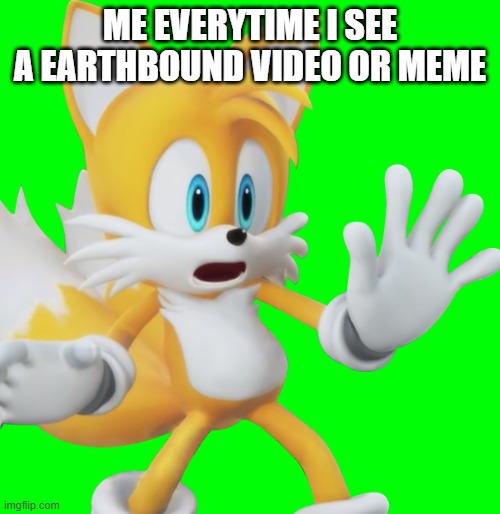 The meme speaks for itself | ME EVERYTIME I SEE A EARTHBOUND VIDEO OR MEME | image tagged in shocked tails,memes | made w/ Imgflip meme maker