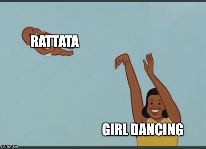 baby yeet | GIRL DANCING RATTATA | image tagged in baby yeet | made w/ Imgflip meme maker