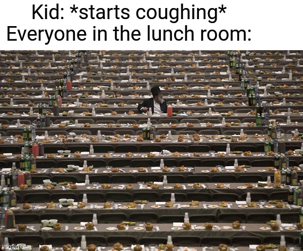 RETREAT! RETREAT! THE KID DID THE FORBIDDEN! | Kid: *starts coughing*
Everyone in the lunch room: | image tagged in where did everyone go,coronavirus | made w/ Imgflip meme maker
