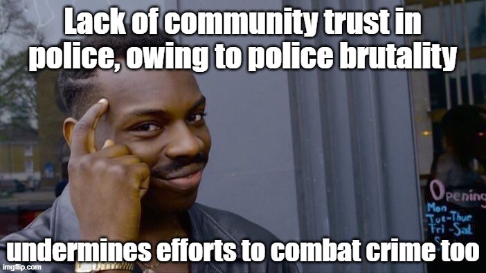 To reduce crime, we must constitute the police as public servants, not an occupying force. | image tagged in police brutality,police,black lives matter,thinking black guy,crime,community | made w/ Imgflip meme maker
