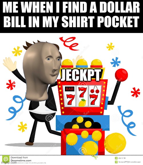 jeckpt | ME WHEN I FIND A DOLLAR BILL IN MY SHIRT POCKET; JECKPT | image tagged in meme man | made w/ Imgflip meme maker