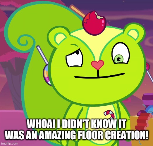 WHOA! I DIDN'T KNOW IT WAS AN AMAZING FLOOR CREATION! | made w/ Imgflip meme maker