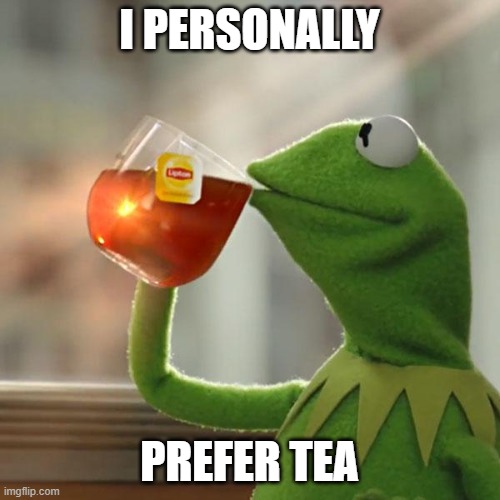 But That's None Of My Business Meme | I PERSONALLY PREFER TEA | image tagged in memes,but that's none of my business,kermit the frog | made w/ Imgflip meme maker