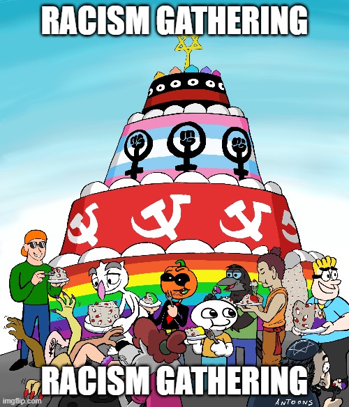 RACISM GATHERING | RACISM GATHERING; RACISM GATHERING | image tagged in meme | made w/ Imgflip meme maker