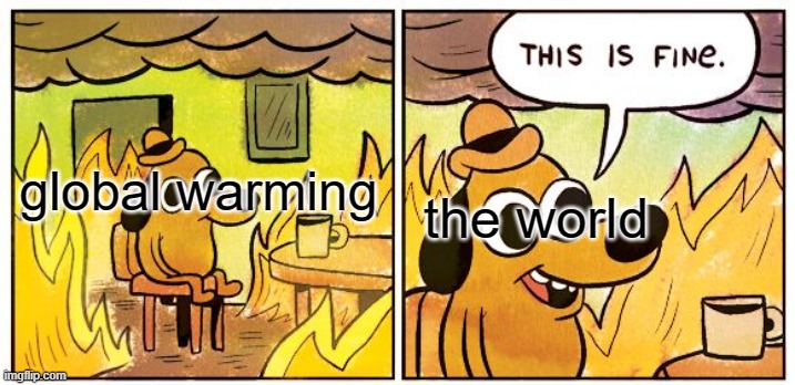 Looking at you Trump | global warming; the world | image tagged in memes,this is fine | made w/ Imgflip meme maker