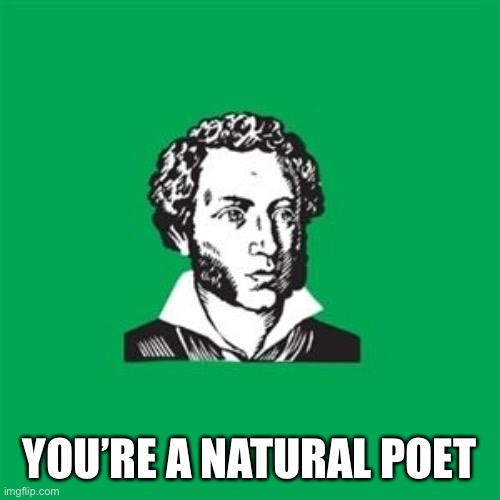 Typical Poet Man | YOU’RE A NATURAL POET | image tagged in typical poet man | made w/ Imgflip meme maker