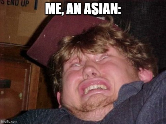 WTF Meme | ME, AN ASIAN: | image tagged in memes,wtf | made w/ Imgflip meme maker