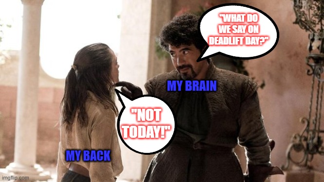 Deadlift Day | "WHAT DO WE SAY ON DEADLIFT DAY?"; MY BRAIN; "NOT TODAY!"; MY BACK | image tagged in what do we say to the god of death | made w/ Imgflip meme maker