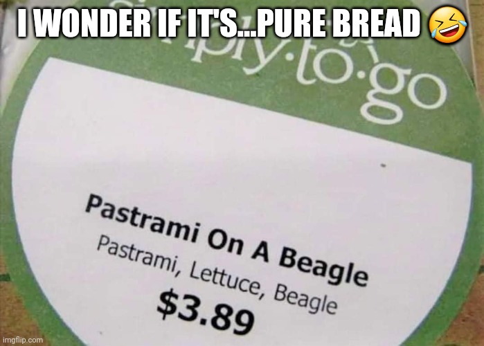 Sammich | I WONDER IF IT'S...PURE BREAD 🤣 | image tagged in lunch time,lunch,sandwich | made w/ Imgflip meme maker