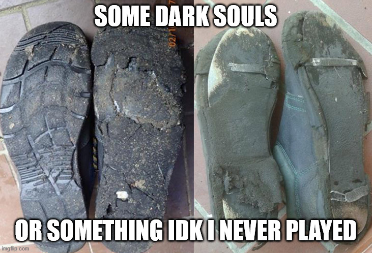 SOME DARK SOULS; OR SOMETHING IDK I NEVER PLAYED | made w/ Imgflip meme maker