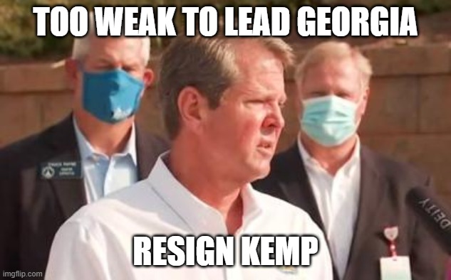 #RESIGNKEMP | TOO WEAK TO LEAD GEORGIA; RESIGN KEMP | image tagged in failinggeorgia kemp resignkemp | made w/ Imgflip meme maker