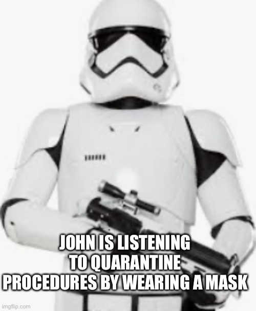 Be like John | JOHN IS LISTENING TO QUARANTINE PROCEDURES BY WEARING A MASK | image tagged in trooper dude | made w/ Imgflip meme maker