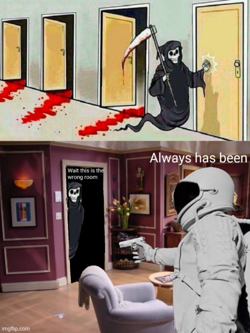 The grim reaper dies | image tagged in always has been,grim reaper,grim reaper knocking door,memes | made w/ Imgflip meme maker