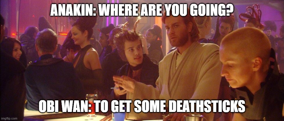Obi Wan is high | ANAKIN: WHERE ARE YOU GOING? OBI WAN: TO GET SOME DEATHSTICKS | image tagged in wanna buy some death sticks | made w/ Imgflip meme maker