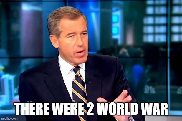 Brian Williams Was There 2 Meme | THERE WERE 2 WORLD WAR | image tagged in memes,brian williams was there 2 | made w/ Imgflip meme maker