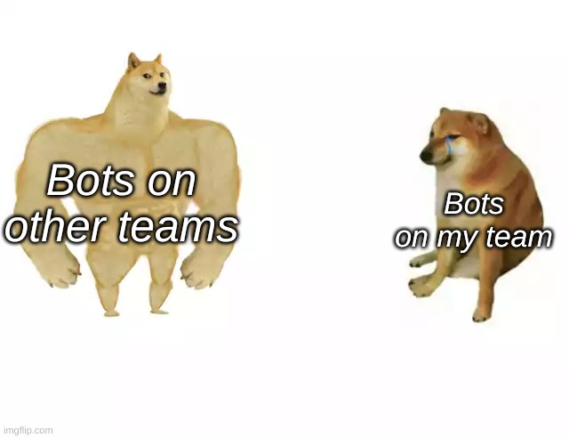 Buff Doge vs. Cheems Meme | Bots on other teams; Bots on my team | image tagged in buff doge vs cheems | made w/ Imgflip meme maker