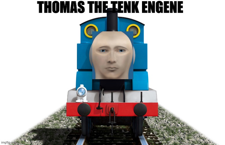 Thomas the Tank Engine | THOMAS THE TENK ENGENE | image tagged in thomas the tank engine | made w/ Imgflip meme maker