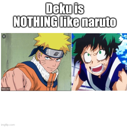 Well they both want to become the top | Deku is NOTHING like naruto | image tagged in memes,blank transparent square,naruto,my hero academia | made w/ Imgflip meme maker