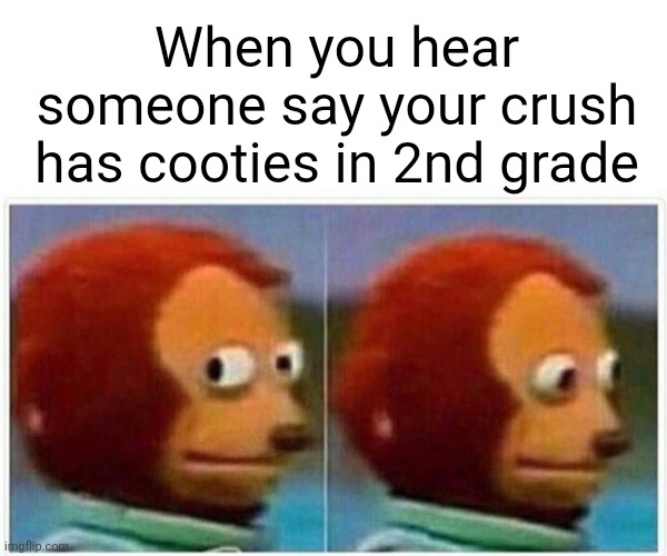 You have cooties | When you hear someone say your crush has cooties in 2nd grade | image tagged in memes,monkey puppet,crush | made w/ Imgflip meme maker